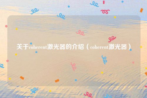 关于coherent激光器的介绍(coherent激光器)