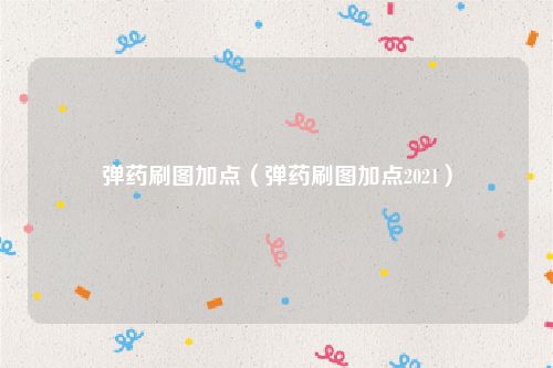 弹药刷图加点(弹药刷图加点2021)