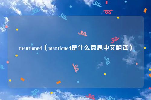 mentioned（mentioned是什么意思中文翻译）