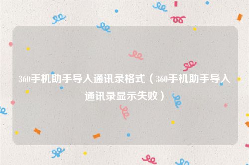 360手机助手导入通讯录格式（360手机助手导入通讯录显示失败）