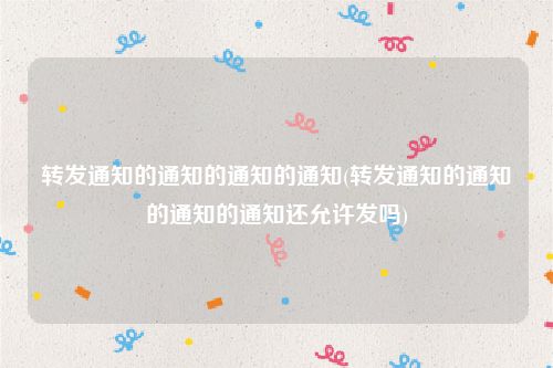 转发通知的通知的通知的通知(转发通知的通知的通知的通知还允许发吗)