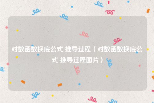 对数函数换底公式 推导过程（对数函数换底公式 推导过程图片）