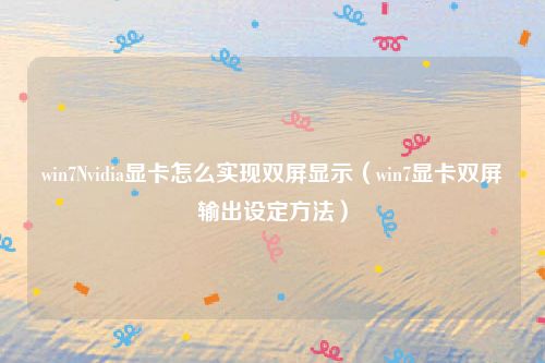 win7Nvidia显卡怎么实现双屏显示（win7显卡双屏输出设定方法）