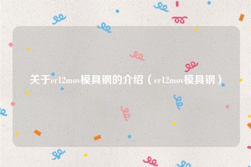 关于cr12mov模具钢的介绍(cr12mov模具钢)