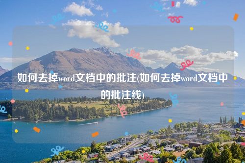 如何去掉word文档中的批注(如何去掉word文档中的批注线)