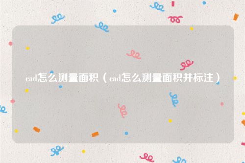 cad怎么测量面积(cad怎么测量面积并标注)