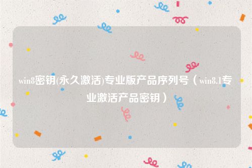 win8密钥(永久激活)专业版产品序列号(win8.1专业激活产品密钥)