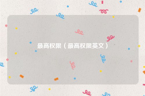 最高权限（最高权限英文）