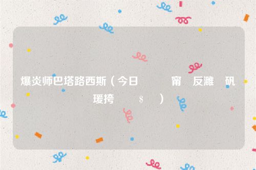 爆炎师巴塔路西斯(今日鐖嗙値甯堝反濉旇矾瑗挎柉鍗$墖)