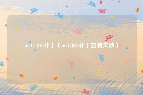 ms17 010补丁（ms17010补丁安装失败）