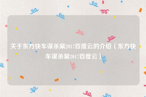 关于东方快车谋杀案2017百度云的介绍（东方快车谋杀案2017百度云）