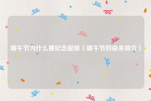 端午节为什么要纪念屈原（端午节的由来简介）