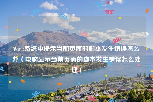 Win7系统中提示当前页面的脚本发生错误怎么办（电脑显示当前页面的脚本发生错误怎么处理）