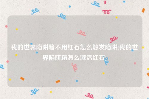 我的世界陷阱箱不用红石怎么触发陷阱(我的世界陷阱箱怎么激活红石)