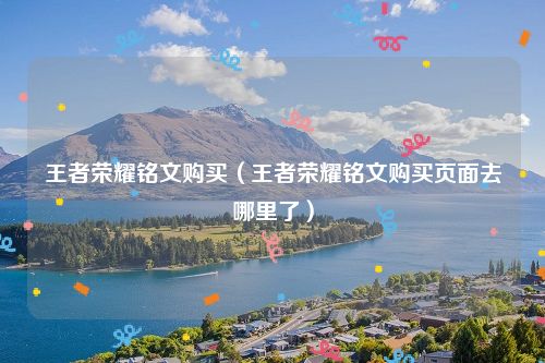 王者荣耀铭文购买（王者荣耀铭文购买页面去哪里了）