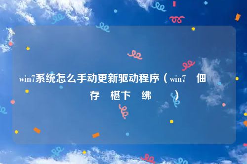 win7系统怎么手动更新驱动程序(win7鐢佃剳鎬庝箞鏇存柊椹卞姩绋嬪簭)