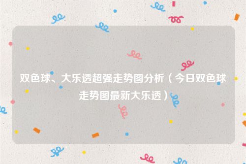 双色球、大乐透超强走势图分析（今日双色球走势图最新大乐透）