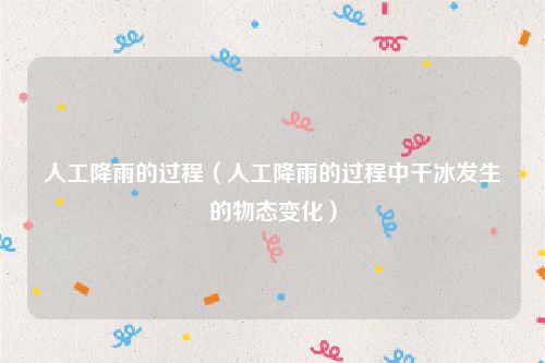 人工降雨的过程（人工降雨的过程中干冰发生的物态变化）