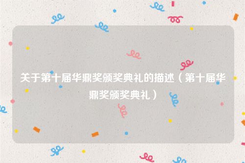 关于第十届华鼎奖颁奖典礼的描述（第十届华鼎奖颁奖典礼）