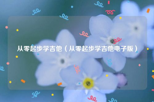 从零起步学吉他(从零起步学吉他电子版)