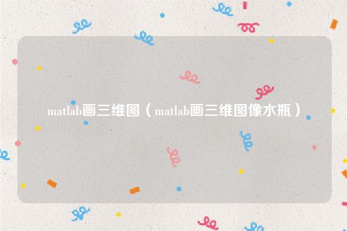 matlab画三维图（matlab画三维图像水瓶）
