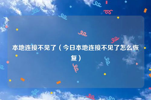 本地连接不见了（今日本地连接不见了怎么恢复）