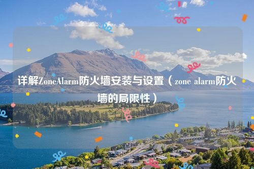 详解ZoneAlarm防火墙安装与设置(zone alarm防火墙的局限性)