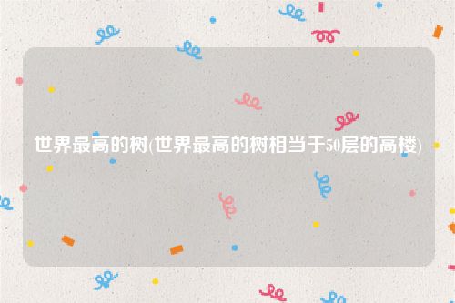世界最高的树(世界最高的树相当于50层的高楼)