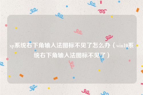 xp系统右下角输入法图标不见了怎么办（win10系统右下角输入法图标不见了）