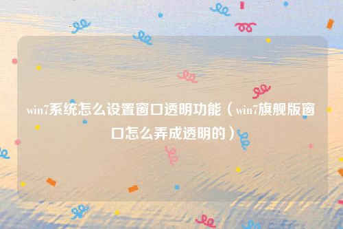 win7系统怎么设置窗口透明功能(win7旗舰版窗口怎么弄成透明的)