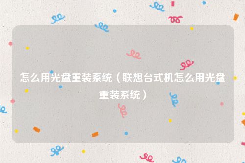 怎么用光盘重装系统（联想台式机怎么用光盘重装系统）