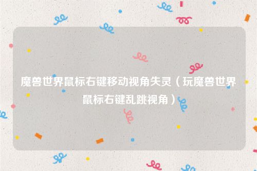 魔兽世界鼠标右键移动视角失灵（玩魔兽世界鼠标右键乱跳视角）