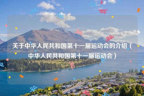 关于中华人民共和国第十一届运动会的介绍（中华人民共和国第十一届运动会）