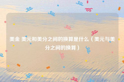 美金 美元和美分之间的换算是什么（美元与美分之间的换算）