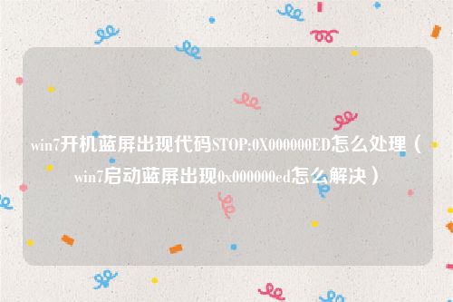 win7开机蓝屏出现代码STOP:0X000000ED怎么处理（win7启动蓝屏出现0x000000ed怎么解决）