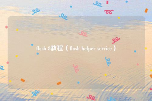 flash 8教程（flash helper service）