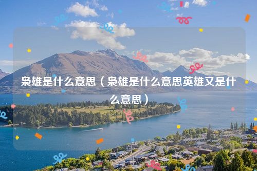 枭雄是什么意思（枭雄是什么意思英雄又是什么意思）