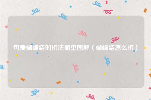 可爱蝴蝶结的折法简单图解(蝴蝶结怎么折)