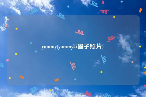 yummy(yummyki圈子照片)