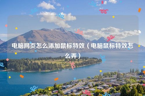 电脑网页怎么添加鼠标特效(电脑鼠标特效怎么弄)