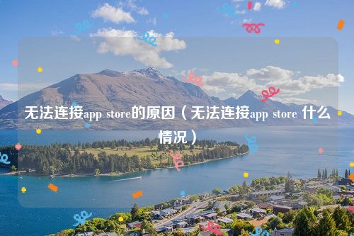无法连接app store的原因（无法连接app store 什么情况）