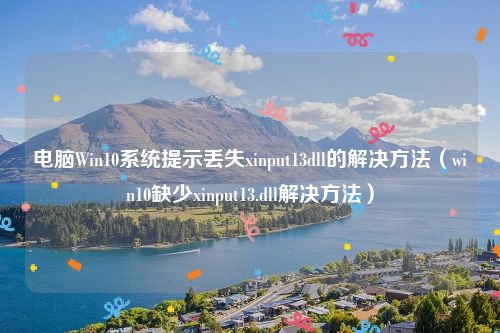 电脑Win10系统提示丢失xinput13dll的解决方法（win10缺少xinput13.dll解决方法）