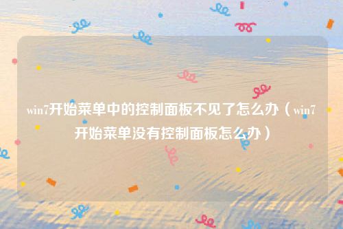 win7开始菜单中的控制面板不见了怎么办（win7开始菜单没有控制面板怎么办）