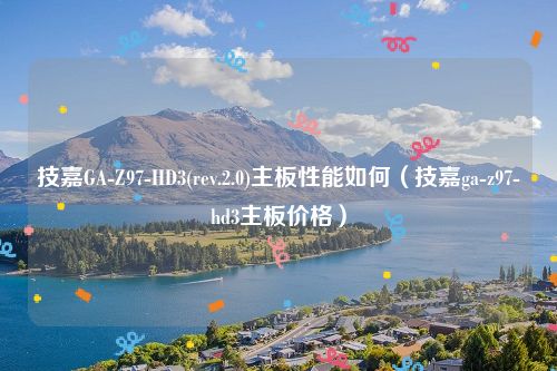 技嘉GA-Z97-HD3(rev.2.0)主板性能如何（技嘉ga-z97-hd3主板价格）