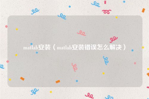 matlab安装（matlab安装错误怎么解决）