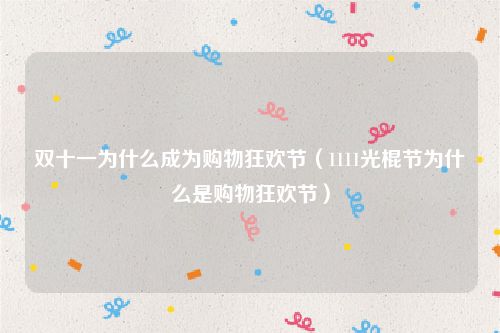 双十一为什么成为购物狂欢节(1111光棍节为什么是购物狂欢节)