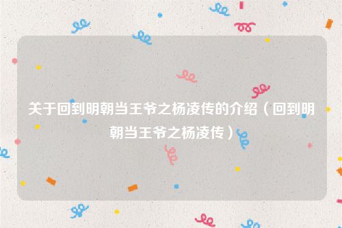 关于回到明朝当王爷之杨凌传的介绍（回到明朝当王爷之杨凌传）